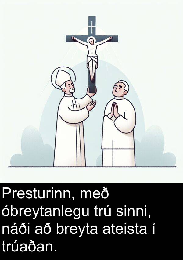 óbreytanlegu: Presturinn, með óbreytanlegu trú sinni, náði að breyta ateista í trúaðan.