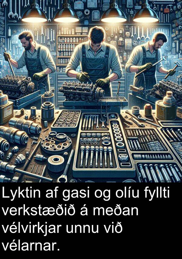 gasi: Lyktin af gasi og olíu fyllti verkstæðið á meðan vélvirkjar unnu við vélarnar.