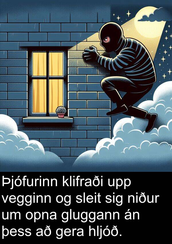 gera: Þjófurinn klifraði upp vegginn og sleit sig niður um opna gluggann án þess að gera hljóð.