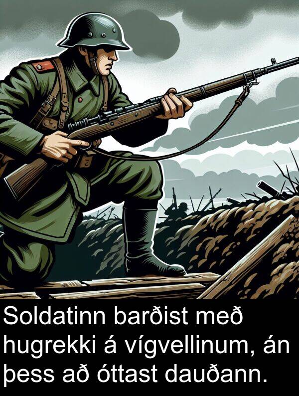 þess: Soldatinn barðist með hugrekki á vígvellinum, án þess að óttast dauðann.