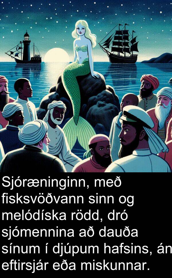 dró: Sjóræninginn, með fisksvöðvann sinn og melódíska rödd, dró sjómennina að dauða sínum í djúpum hafsins, án eftirsjár eða miskunnar.