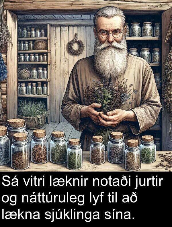 jurtir: Sá vitri læknir notaði jurtir og náttúruleg lyf til að lækna sjúklinga sína.