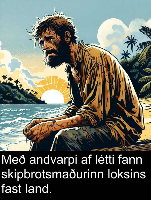 land: Með andvarpi af létti fann skipbrotsmaðurinn loksins fast land.