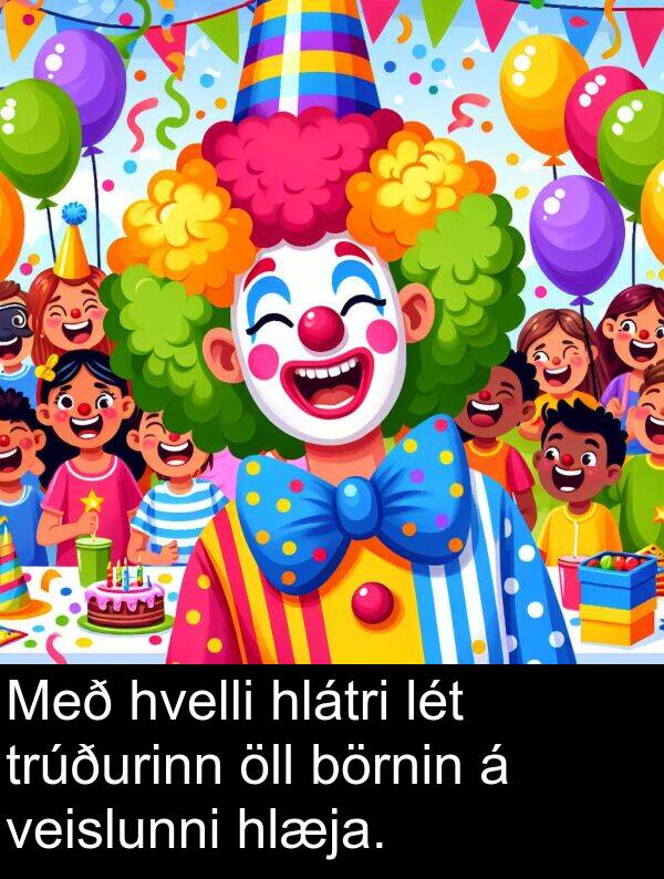 lét: Með hvelli hlátri lét trúðurinn öll börnin á veislunni hlæja.