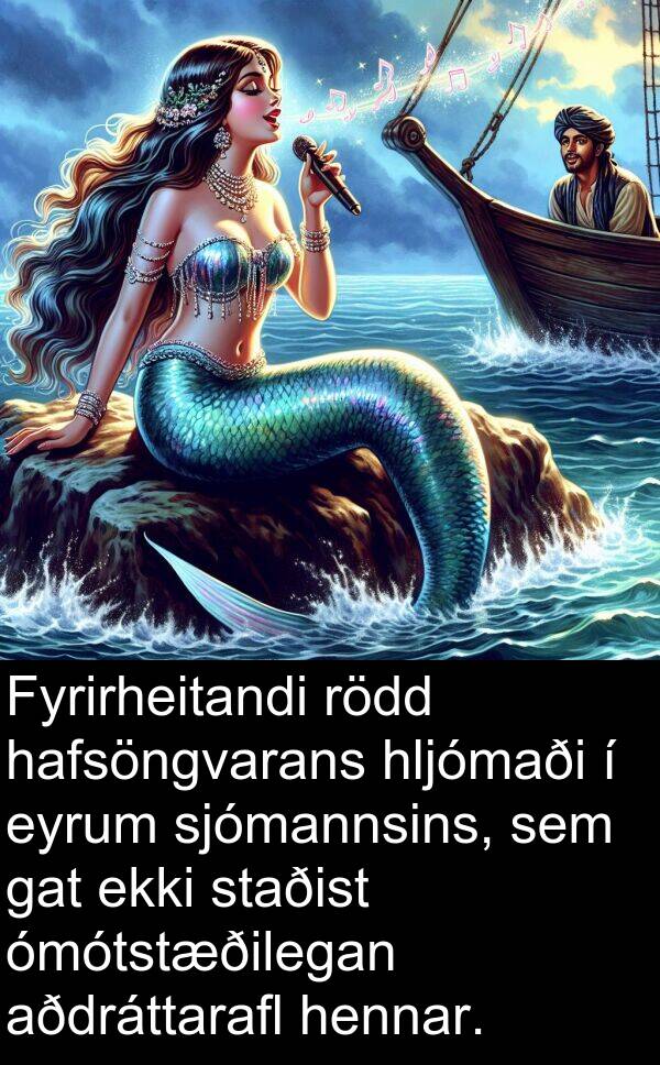 ómótstæðilegan: Fyrirheitandi rödd hafsöngvarans hljómaði í eyrum sjómannsins, sem gat ekki staðist ómótstæðilegan aðdráttarafl hennar.