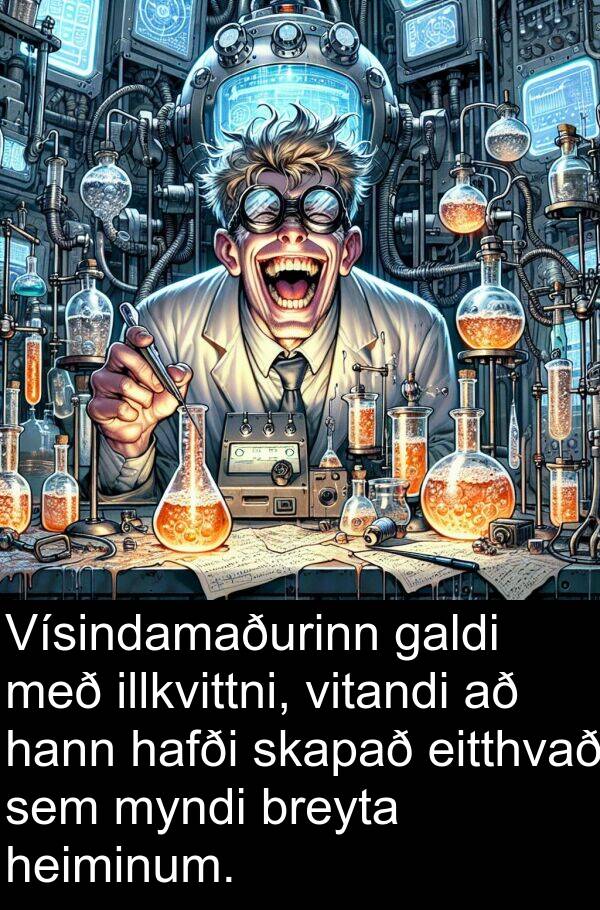 heiminum: Vísindamaðurinn galdi með illkvittni, vitandi að hann hafði skapað eitthvað sem myndi breyta heiminum.