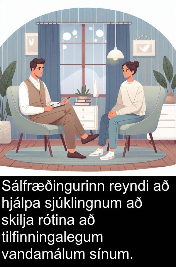 vandamálum: Sálfræðingurinn reyndi að hjálpa sjúklingnum að skilja rótina að tilfinningalegum vandamálum sínum.