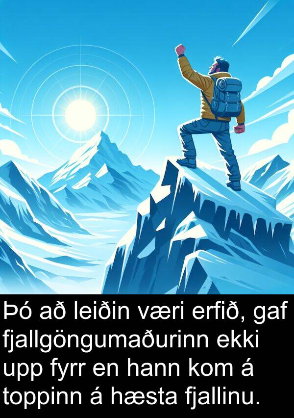 gaf: Þó að leiðin væri erfið, gaf fjallgöngumaðurinn ekki upp fyrr en hann kom á toppinn á hæsta fjallinu.