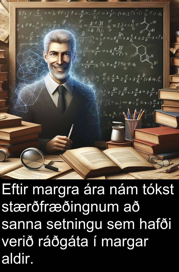 sanna: Eftir margra ára nám tókst stærðfræðingnum að sanna setningu sem hafði verið ráðgáta í margar aldir.