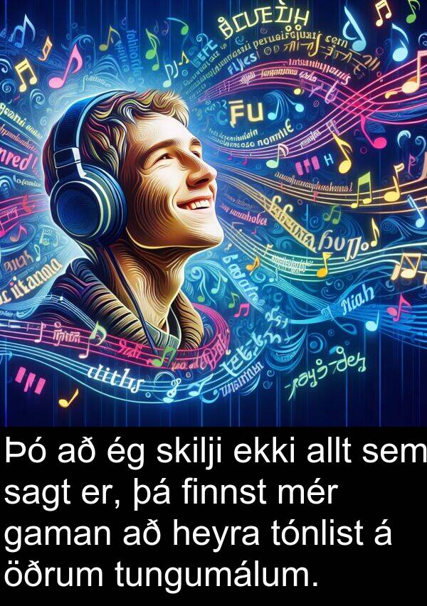 finnst: Þó að ég skilji ekki allt sem sagt er, þá finnst mér gaman að heyra tónlist á öðrum tungumálum.