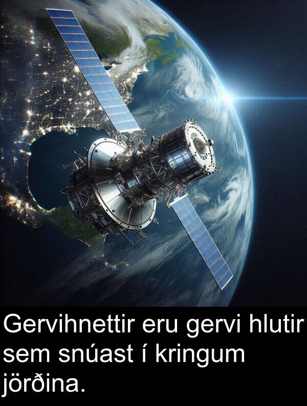 gervi: Gervihnettir eru gervi hlutir sem snúast í kringum jörðina.