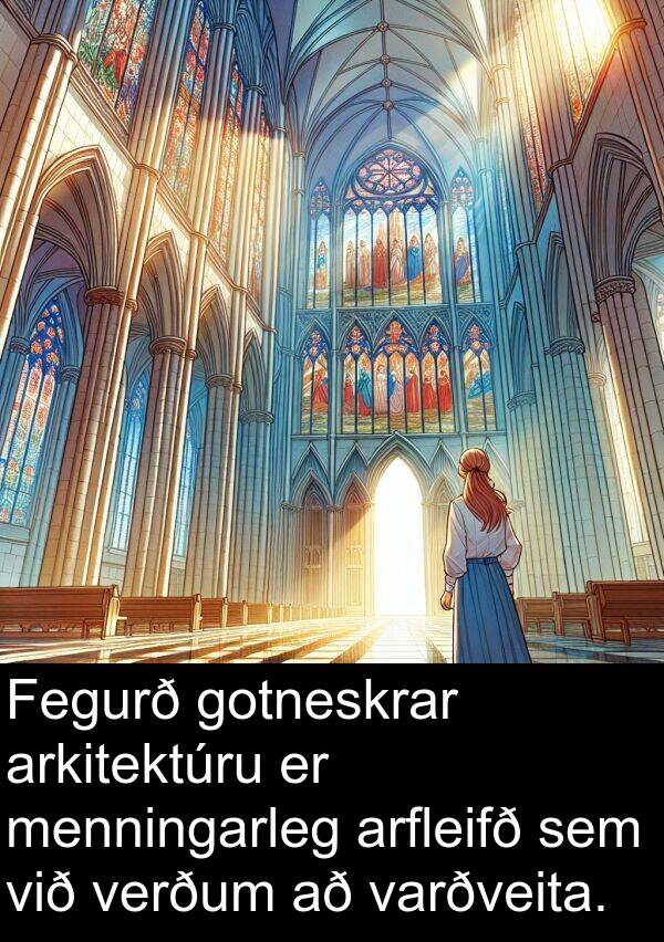 varðveita: Fegurð gotneskrar arkitektúru er menningarleg arfleifð sem við verðum að varðveita.