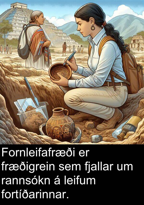 fjallar: Fornleifafræði er fræðigrein sem fjallar um rannsókn á leifum fortíðarinnar.