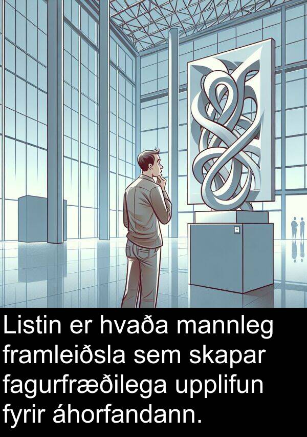 fagurfræðilega: Listin er hvaða mannleg framleiðsla sem skapar fagurfræðilega upplifun fyrir áhorfandann.