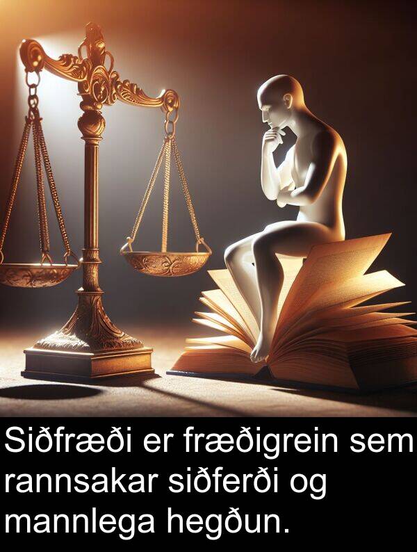 mannlega: Siðfræði er fræðigrein sem rannsakar siðferði og mannlega hegðun.