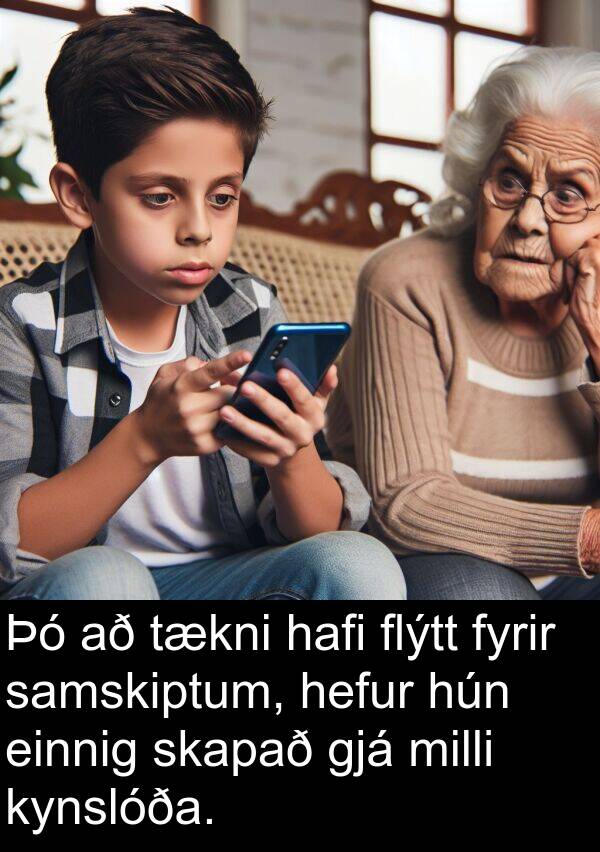 einnig: Þó að tækni hafi flýtt fyrir samskiptum, hefur hún einnig skapað gjá milli kynslóða.