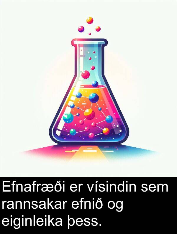 þess: Efnafræði er vísindin sem rannsakar efnið og eiginleika þess.