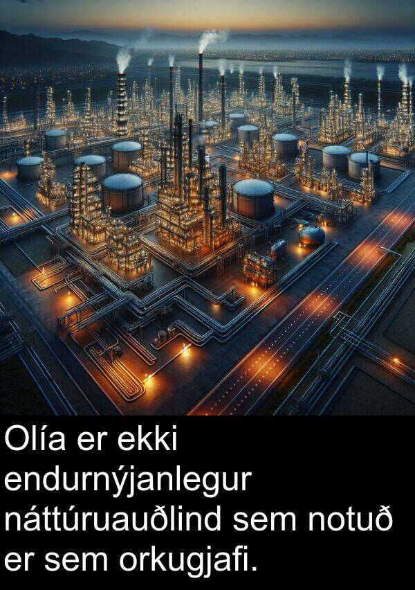 orkugjafi: Olía er ekki endurnýjanlegur náttúruauðlind sem notuð er sem orkugjafi.