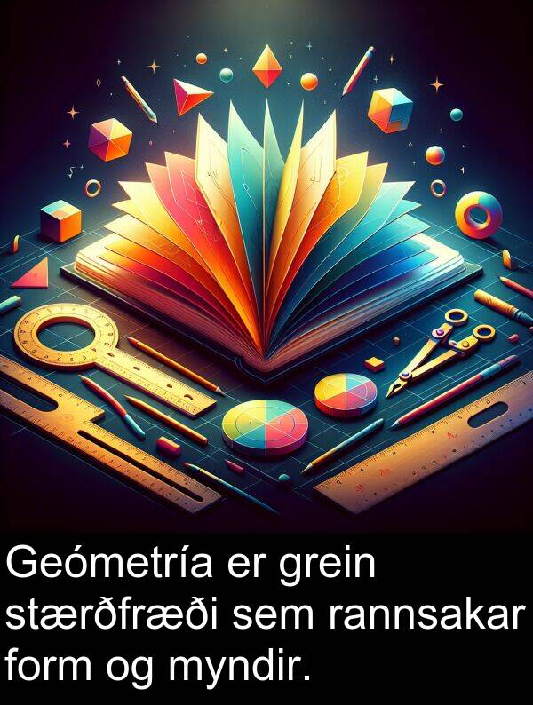 rannsakar: Geómetría er grein stærðfræði sem rannsakar form og myndir.