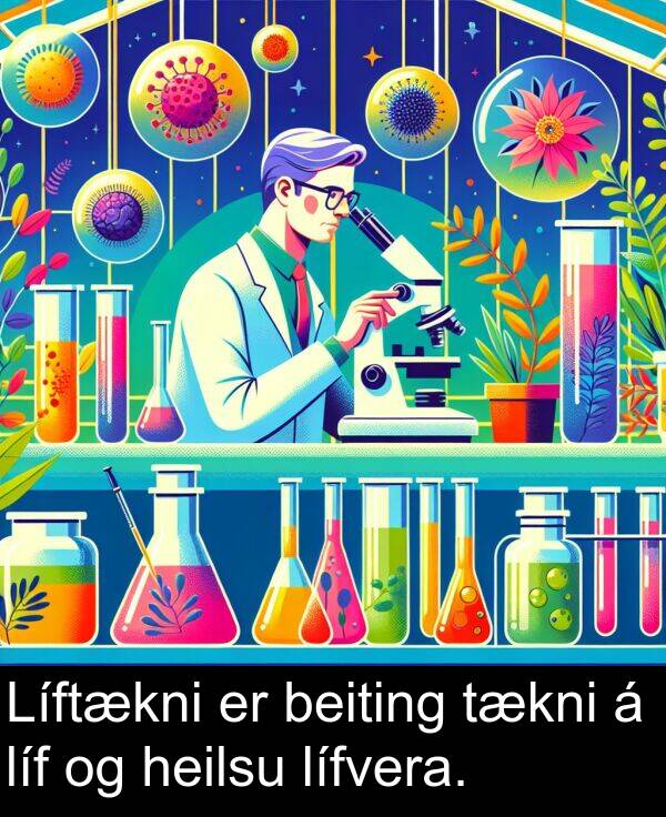 beiting: Líftækni er beiting tækni á líf og heilsu lífvera.