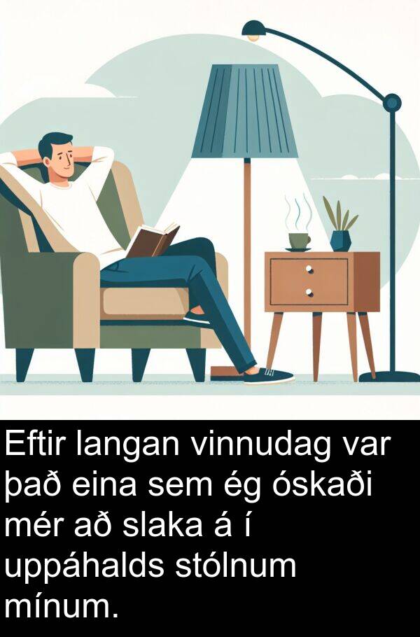 eina: Eftir langan vinnudag var það eina sem ég óskaði mér að slaka á í uppáhalds stólnum mínum.