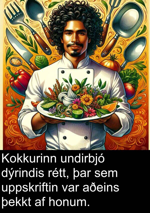 þekkt: Kokkurinn undirbjó dýrindis rétt, þar sem uppskriftin var aðeins þekkt af honum.
