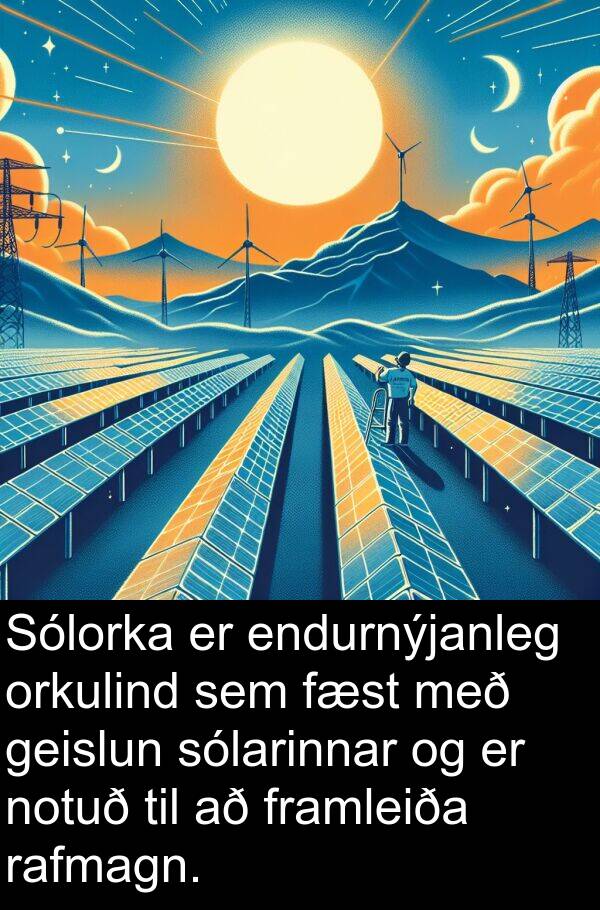 rafmagn: Sólorka er endurnýjanleg orkulind sem fæst með geislun sólarinnar og er notuð til að framleiða rafmagn.
