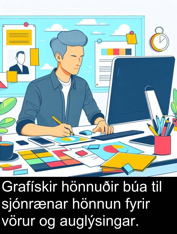 búa: Grafískir hönnuðir búa til sjónrænar hönnun fyrir vörur og auglýsingar.