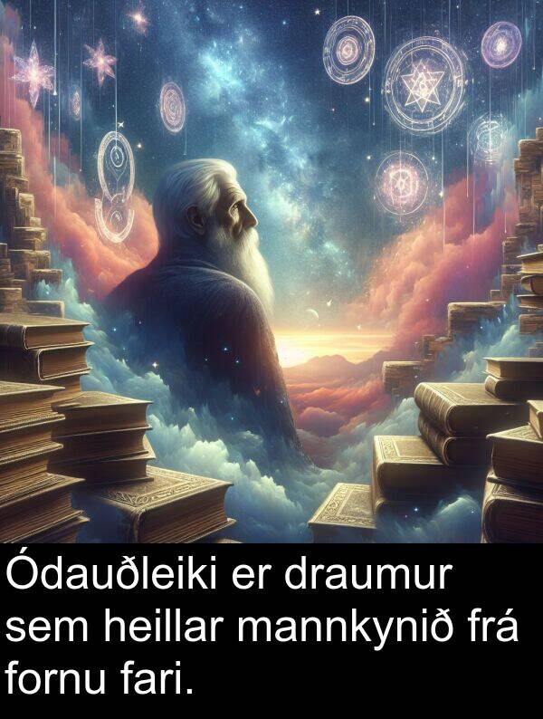 draumur: Ódauðleiki er draumur sem heillar mannkynið frá fornu fari.