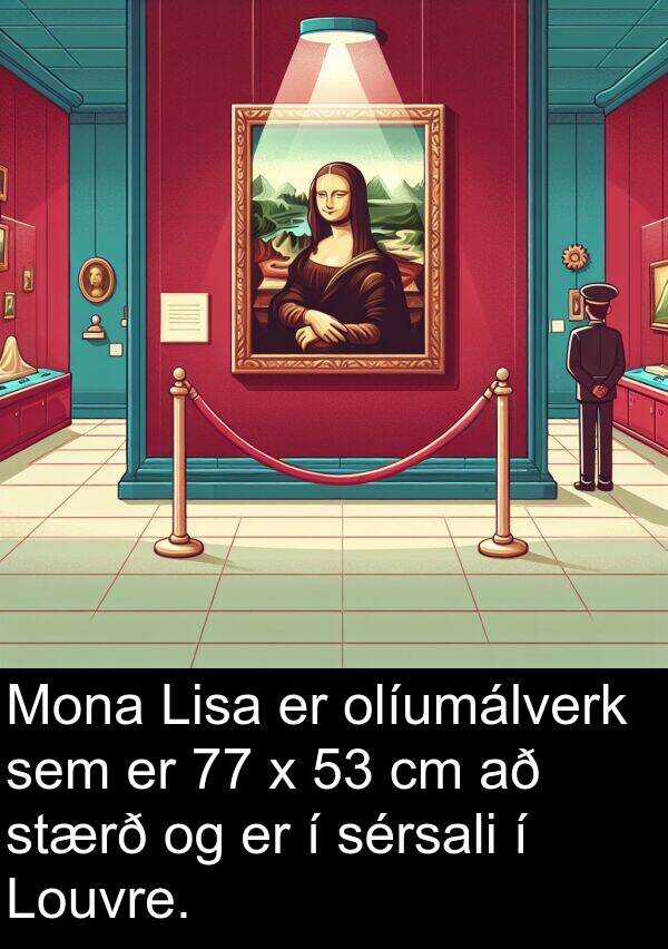 olíumálverk: Mona Lisa er olíumálverk sem er 77 x 53 cm að stærð og er í sérsali í Louvre.