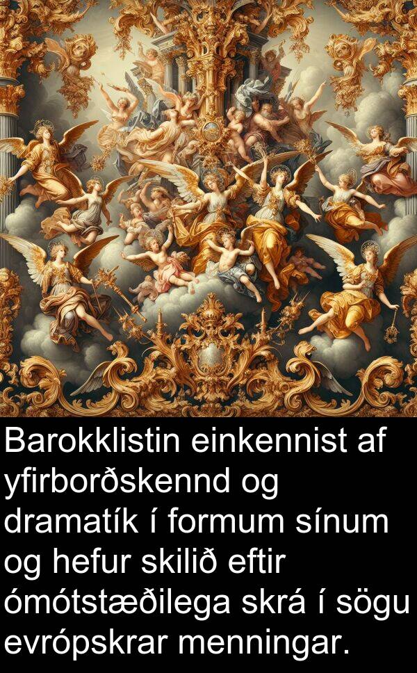 menningar: Barokklistin einkennist af yfirborðskennd og dramatík í formum sínum og hefur skilið eftir ómótstæðilega skrá í sögu evrópskrar menningar.