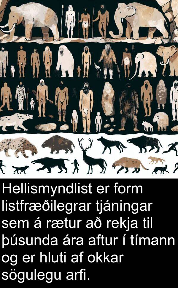 þúsunda: Hellismyndlist er form listfræðilegrar tjáningar sem á rætur að rekja til þúsunda ára aftur í tímann og er hluti af okkar sögulegu arfi.