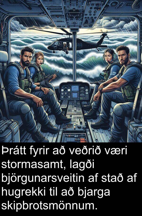 lagði: Þrátt fyrir að veðrið væri stormasamt, lagði björgunarsveitin af stað af hugrekki til að bjarga skipbrotsmönnum.