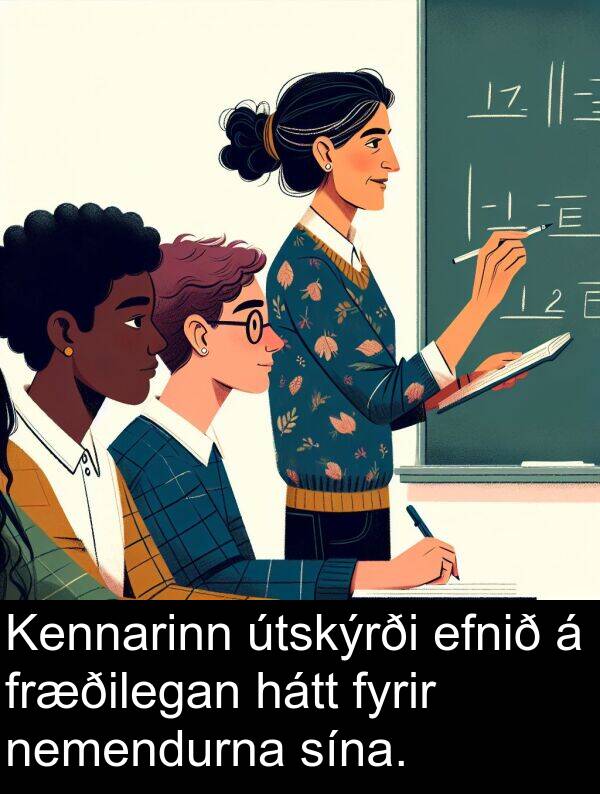 útskýrði: Kennarinn útskýrði efnið á fræðilegan hátt fyrir nemendurna sína.