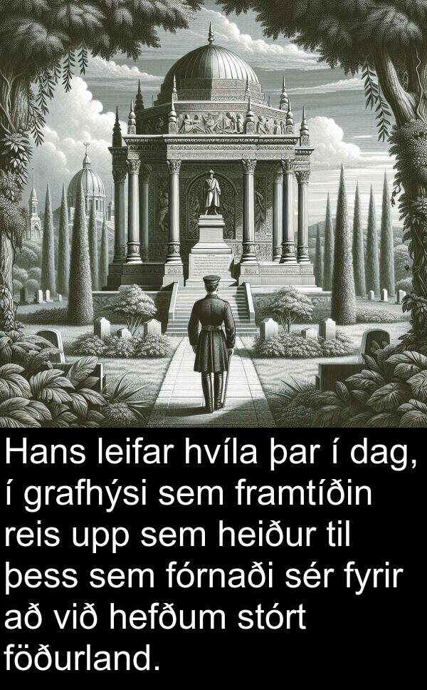 leifar: Hans leifar hvíla þar í dag, í grafhýsi sem framtíðin reis upp sem heiður til þess sem fórnaði sér fyrir að við hefðum stórt föðurland.