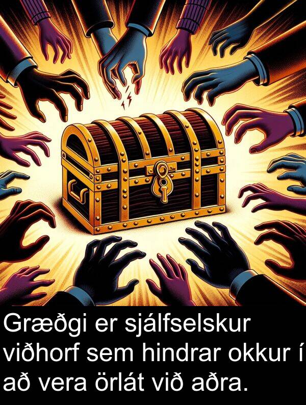 örlát: Græðgi er sjálfselskur viðhorf sem hindrar okkur í að vera örlát við aðra.