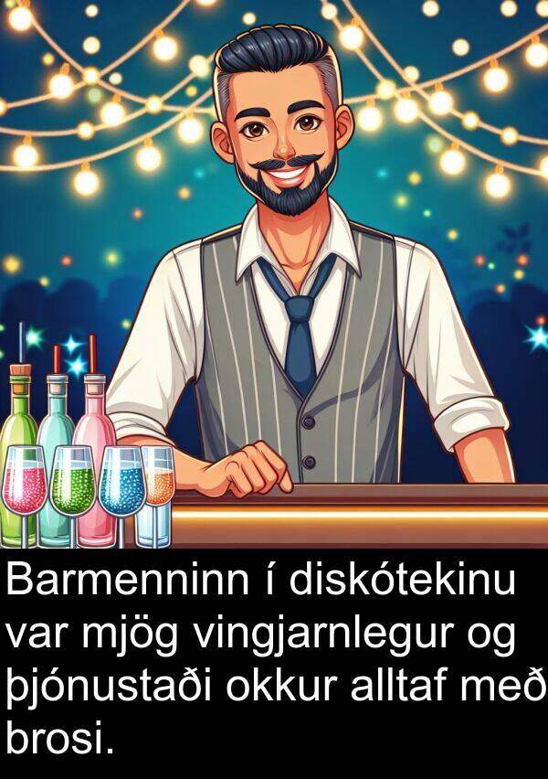 þjónustaði: Barmenninn í diskótekinu var mjög vingjarnlegur og þjónustaði okkur alltaf með brosi.