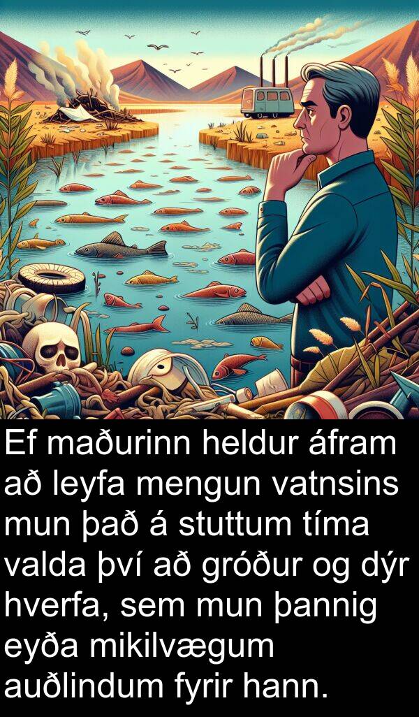 þannig: Ef maðurinn heldur áfram að leyfa mengun vatnsins mun það á stuttum tíma valda því að gróður og dýr hverfa, sem mun þannig eyða mikilvægum auðlindum fyrir hann.
