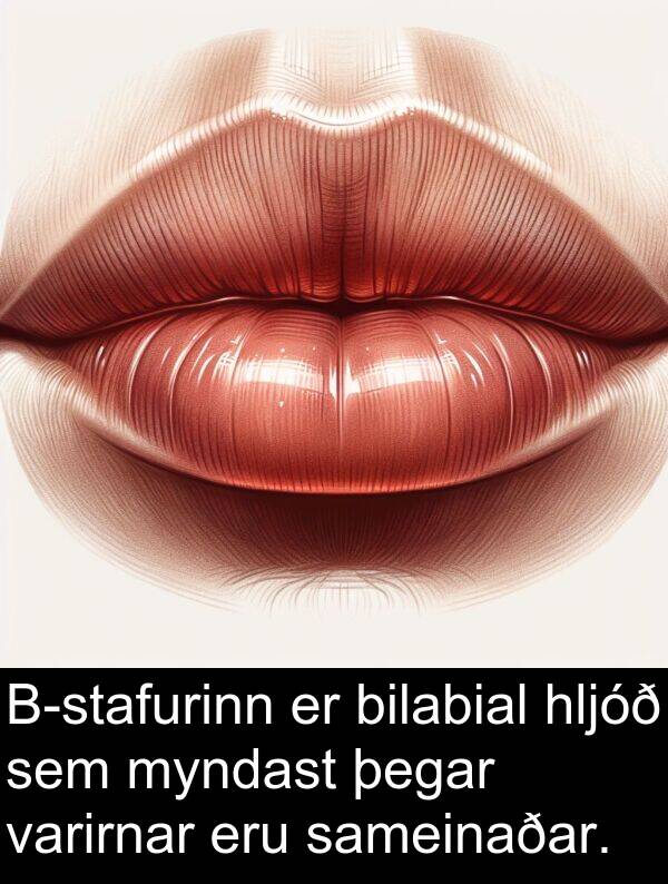 bilabial: B-stafurinn er bilabial hljóð sem myndast þegar varirnar eru sameinaðar.