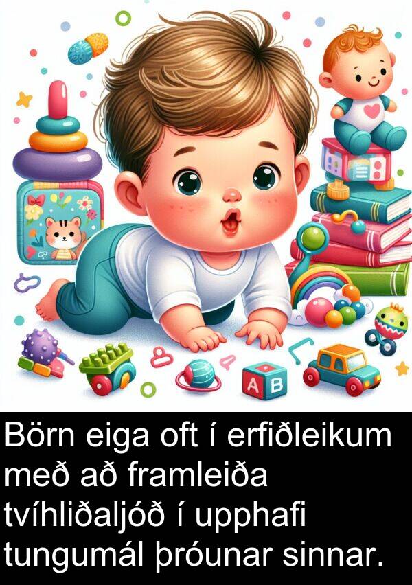 þróunar: Börn eiga oft í erfiðleikum með að framleiða tvíhliðaljóð í upphafi tungumál þróunar sinnar.