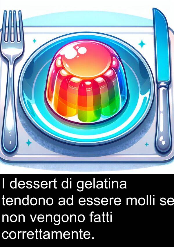 vengono: I dessert di gelatina tendono ad essere molli se non vengono fatti correttamente.