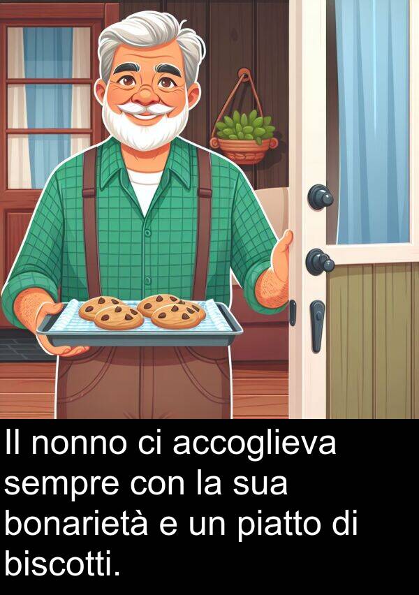 accoglieva: Il nonno ci accoglieva sempre con la sua bonarietà e un piatto di biscotti.