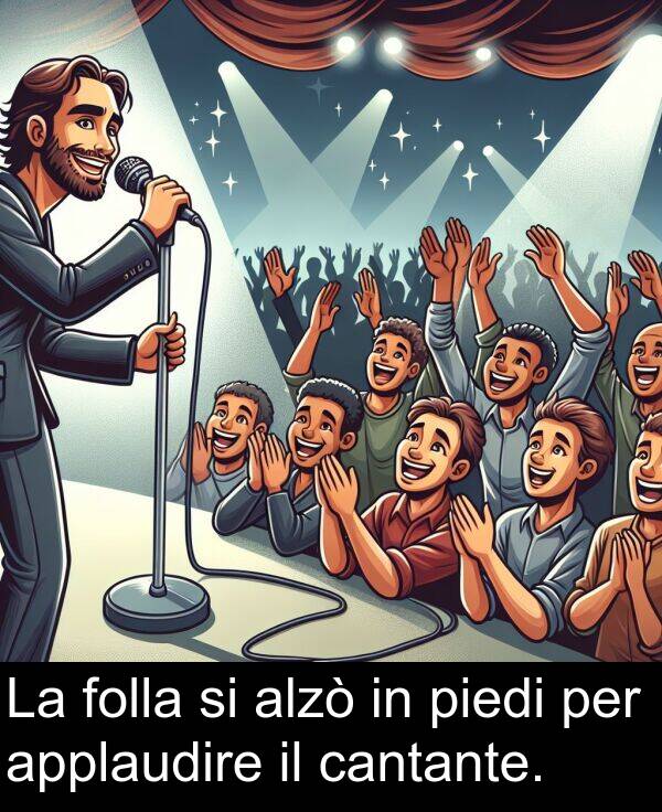 applaudire: La folla si alzò in piedi per applaudire il cantante.