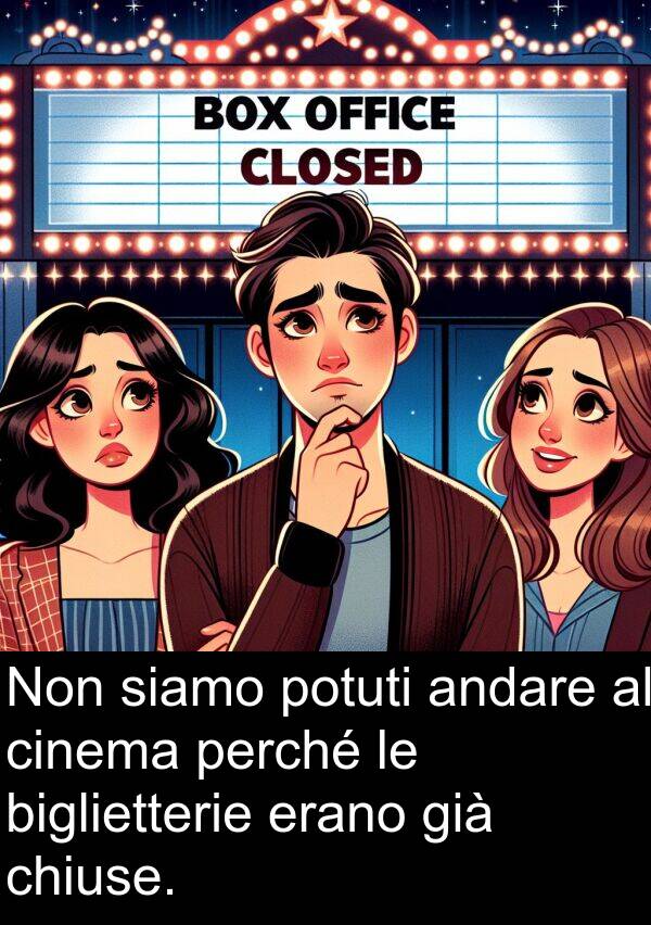cinema: Non siamo potuti andare al cinema perché le biglietterie erano già chiuse.