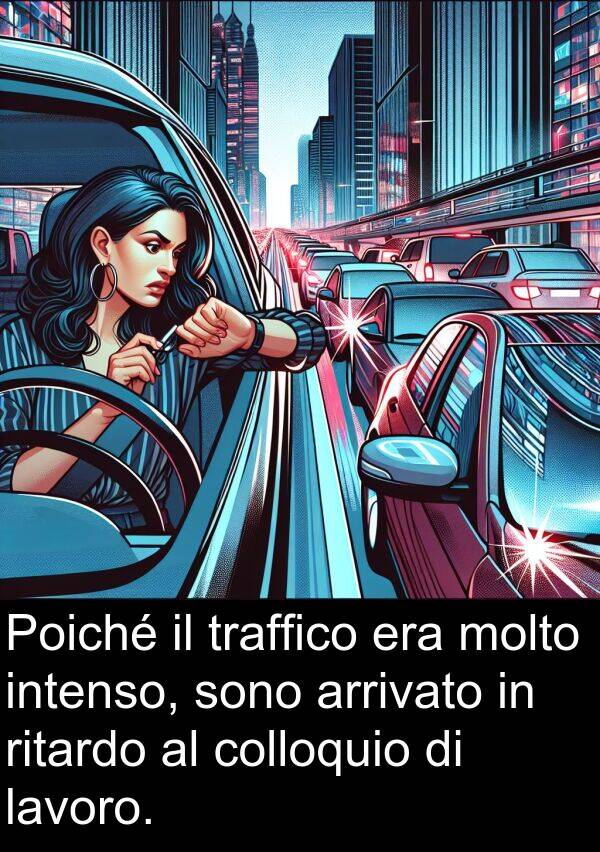 lavoro: Poiché il traffico era molto intenso, sono arrivato in ritardo al colloquio di lavoro.
