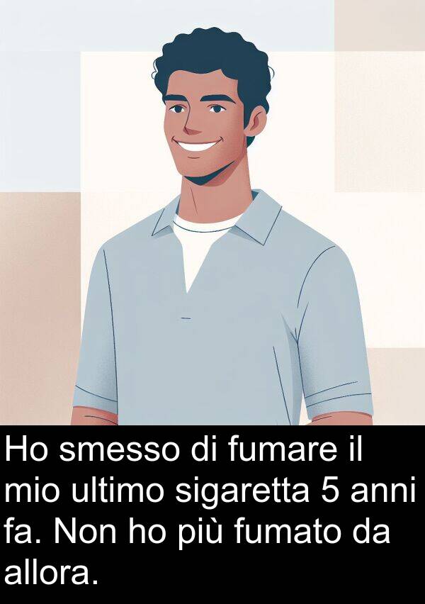 fumare: Ho smesso di fumare il mio ultimo sigaretta 5 anni fa. Non ho più fumato da allora.