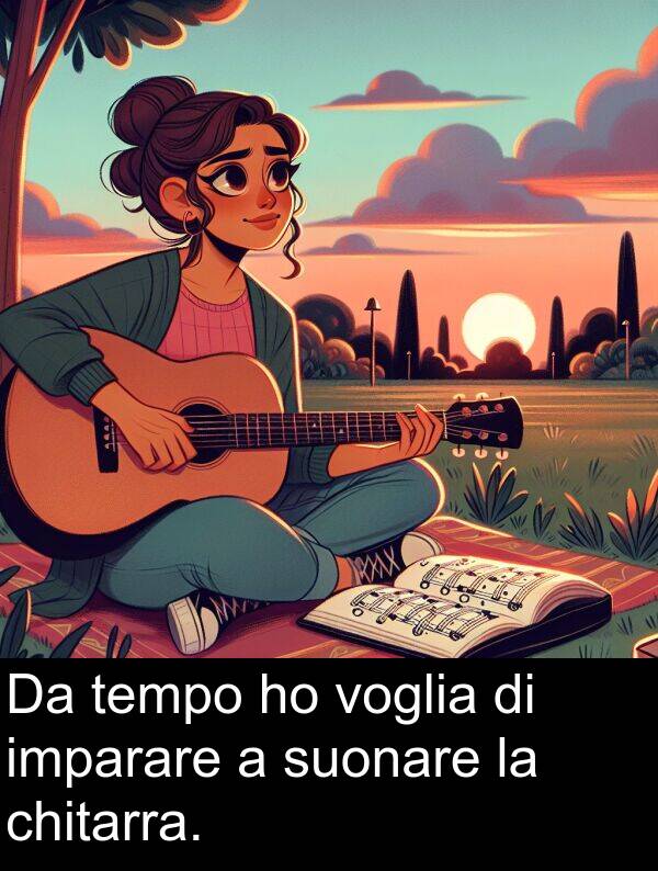 tempo: Da tempo ho voglia di imparare a suonare la chitarra.
