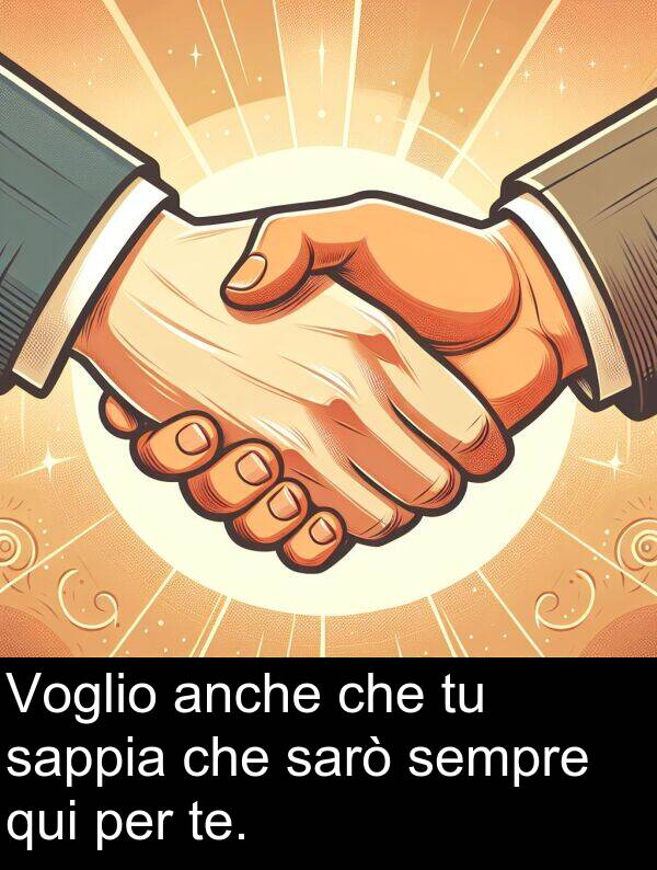 sappia: Voglio anche che tu sappia che sarò sempre qui per te.