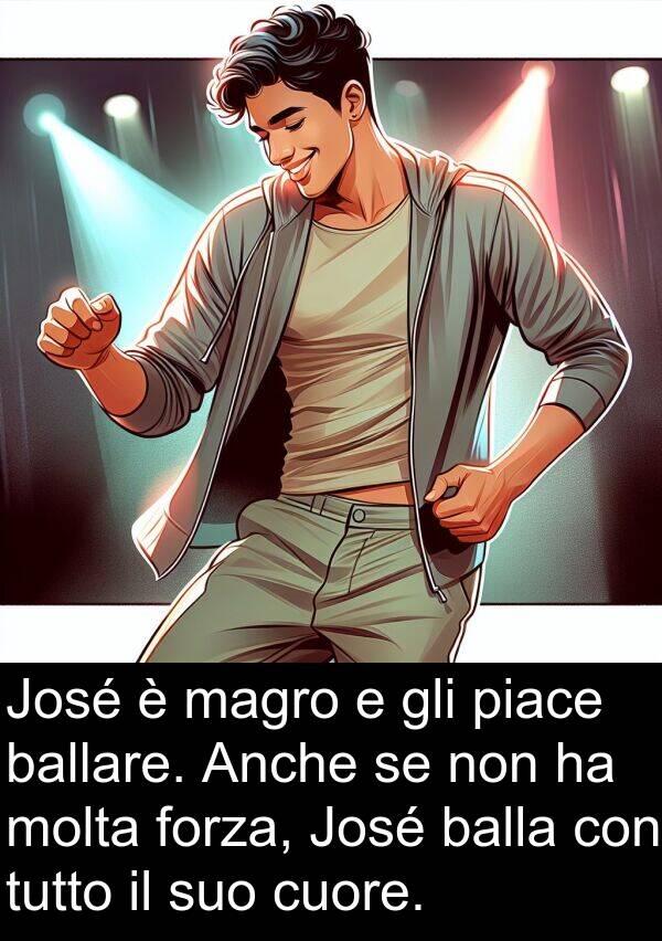 ballare: José è magro e gli piace ballare. Anche se non ha molta forza, José balla con tutto il suo cuore.