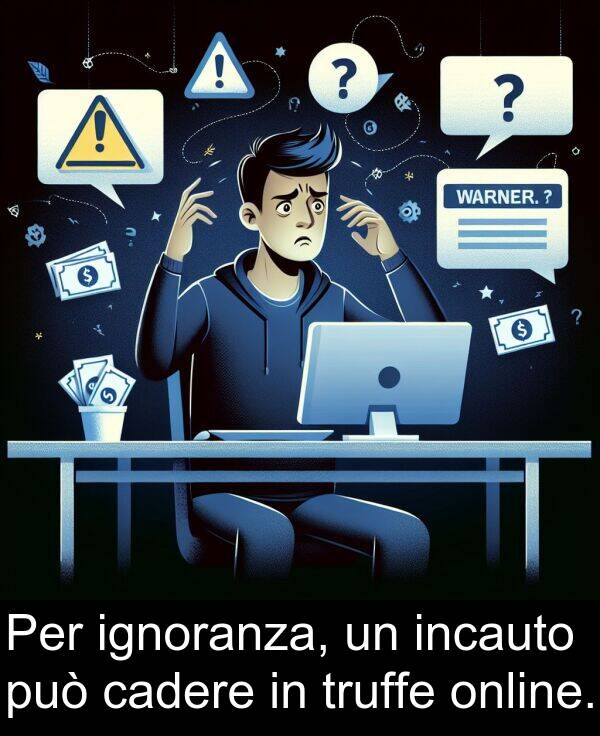 cadere: Per ignoranza, un incauto può cadere in truffe online.